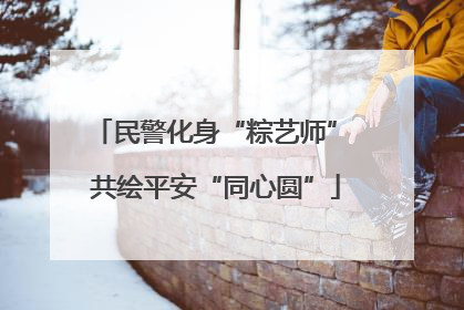民警化身“粽艺师” 共绘平安“同心圆”